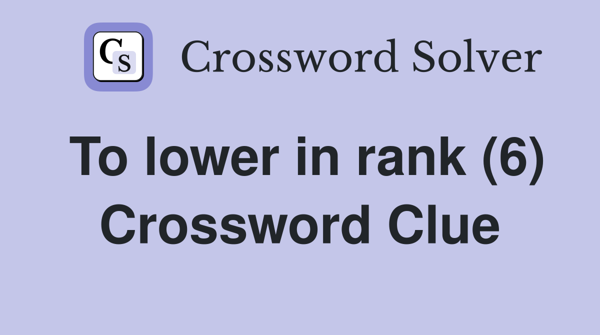 To lower in rank (6) Crossword Clue Answers Crossword Solver
